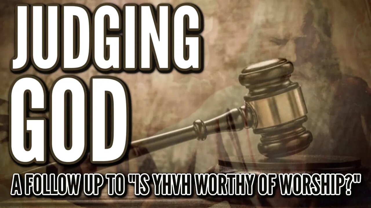 Judging God - a YHVH Worship Worthy Follow Up (Baylen Dupree, Made By Jimbob, Dan Pratt Response)