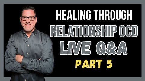 Healing Through RELATIONSHIP OCD (Q&A) Part 5