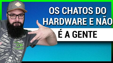 Os Chatos da Comunidade de HARDWARE