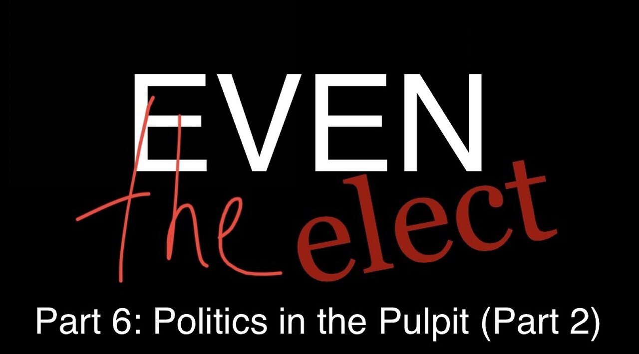 Even The Elect Part 6: Politics in the Pulpit (Part 2)