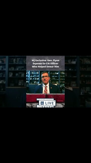 WJ Exclusive: Gen. Flynn Exposes Ex-CIA Officer Who Helped Smear Him