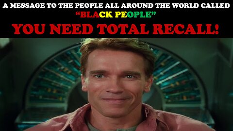 A MESSAGE TO THE PEOPLE ALL AROUND THE WORLD CALLED "BLACK PEOPLE": YOU NEED TOTAL RECALL!