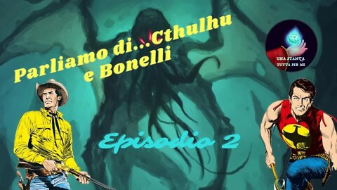 Parliamo di...Cthulhu e Bonelli episodio 2 (RELOADED)