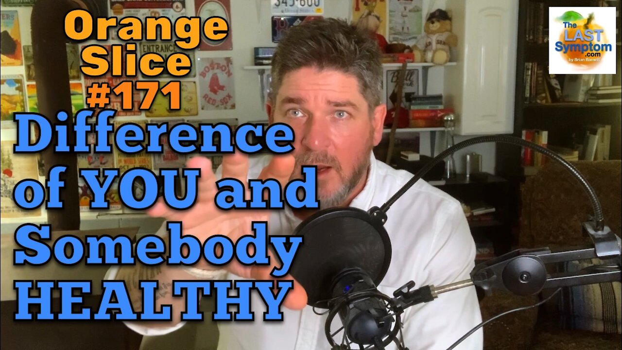 Orange Slice 171: The Difference Between YOU and Somebody HEALTHY