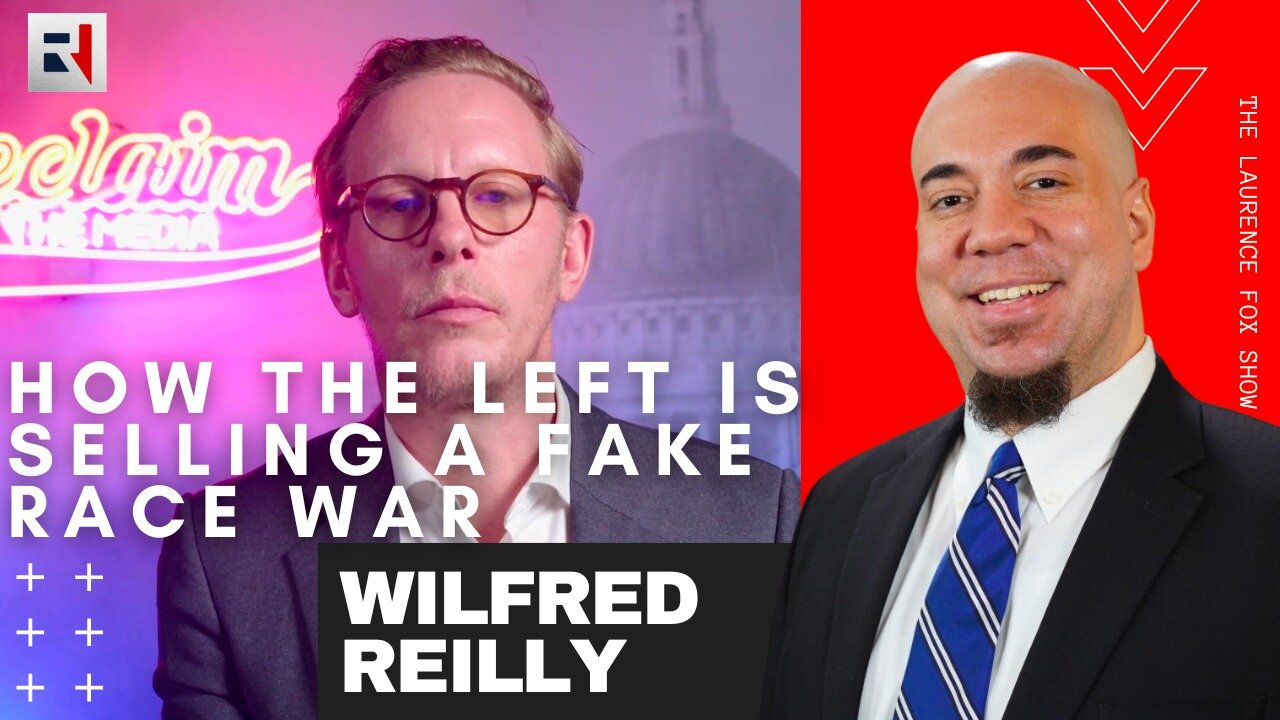 The Laurence Fox Show: How the Left is Selling a FAKE Race WAR with Wilfred Reilly