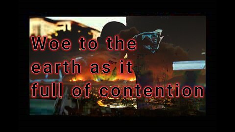 Woe to the earth as it full of contention