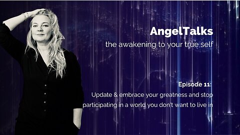 AngelTalks 11: update + embrace your greatness & stop participating a world you dont want to live in