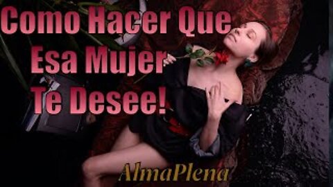 Como Hacer Que Esa Mujer Te Desee! 4 Consejos Para Ayudarte Conquistar A La Mujer Que Deseas!