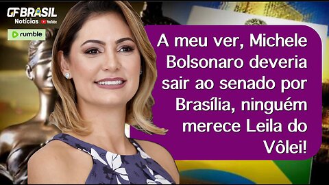 A meu ver, Michele Bolsonaro deveria sair ao senado por Brasília, ninguém merece Leila do Vôlei!
