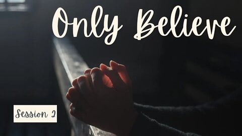 Only Believe // Faith in God - Session 2