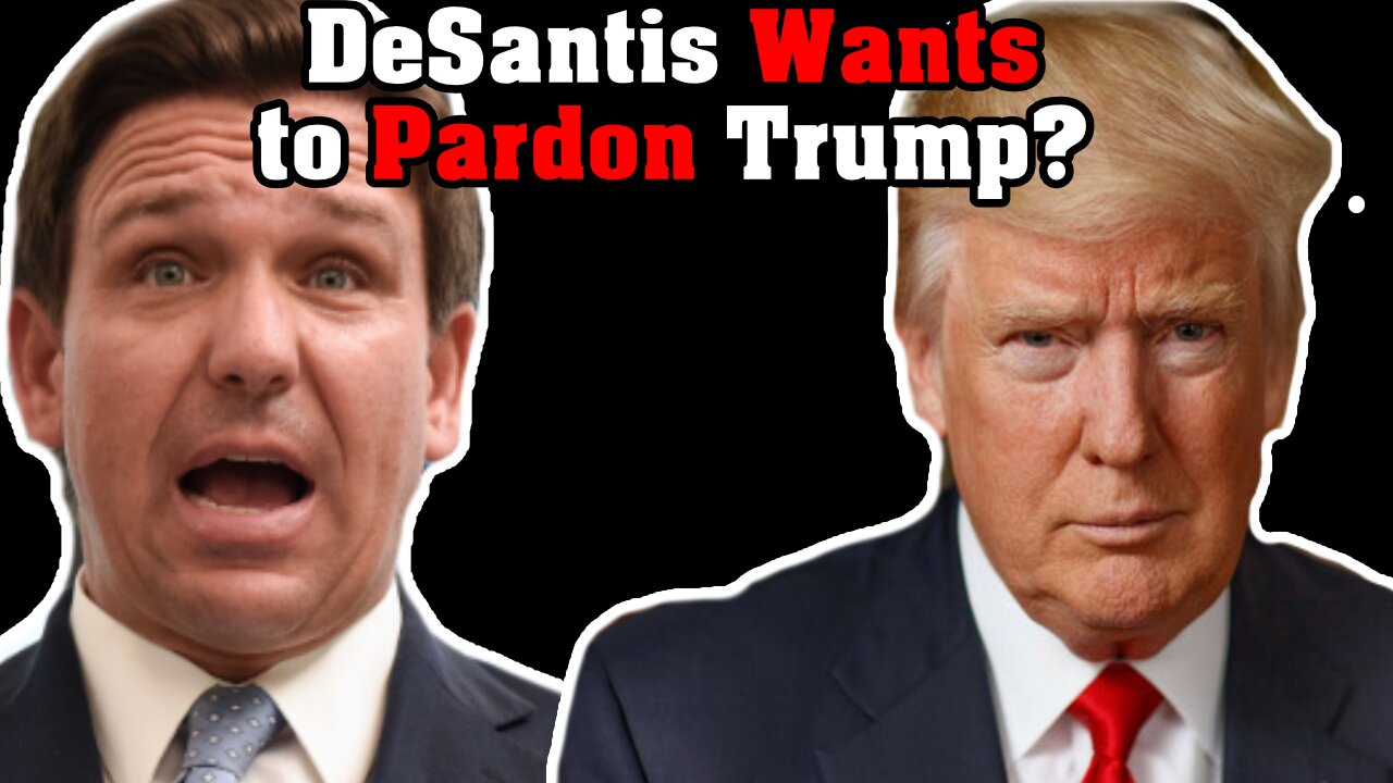 DeSantis Wants to Pardon Trump?