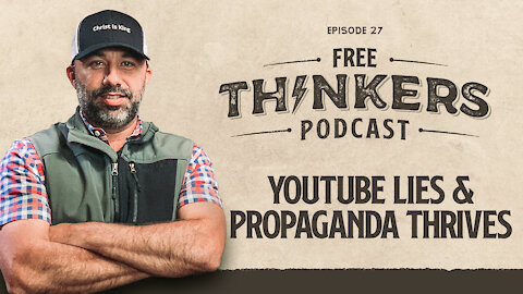 YouTube Lies & Propaganda Thrives | Free Thinkers Podcast | Ep 27