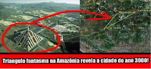 Triangulo fantasma na Amazônia revela a cidade do ano 3000