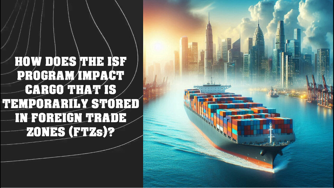 Unlocking the Secrets of the ISF Program: How it Impacts Cargo Stored in FTZs