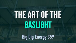 Big Dig Energy 359: The Art of the Gaslight