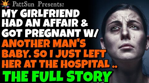 CHEATING GIRLFRIEND got pregnant by another man's baby. So I left her at the hospital