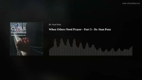 When Others Need Prayer - Part 5 - Dr. Stan Ponz