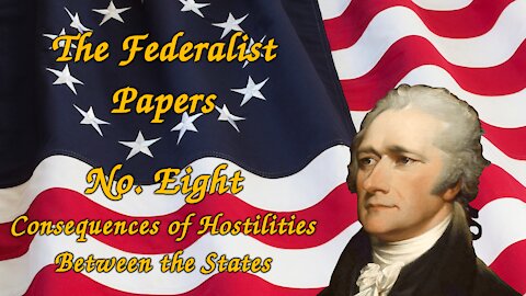 The Federalist Papers, No. 8 - Consequences of Hostilities Between the States