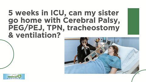 5 Weeks in ICU, Can My Sister Go Home with Cerebral Palsy, PEG/PEJ, TPN, Tracheostomy & Ventilation?