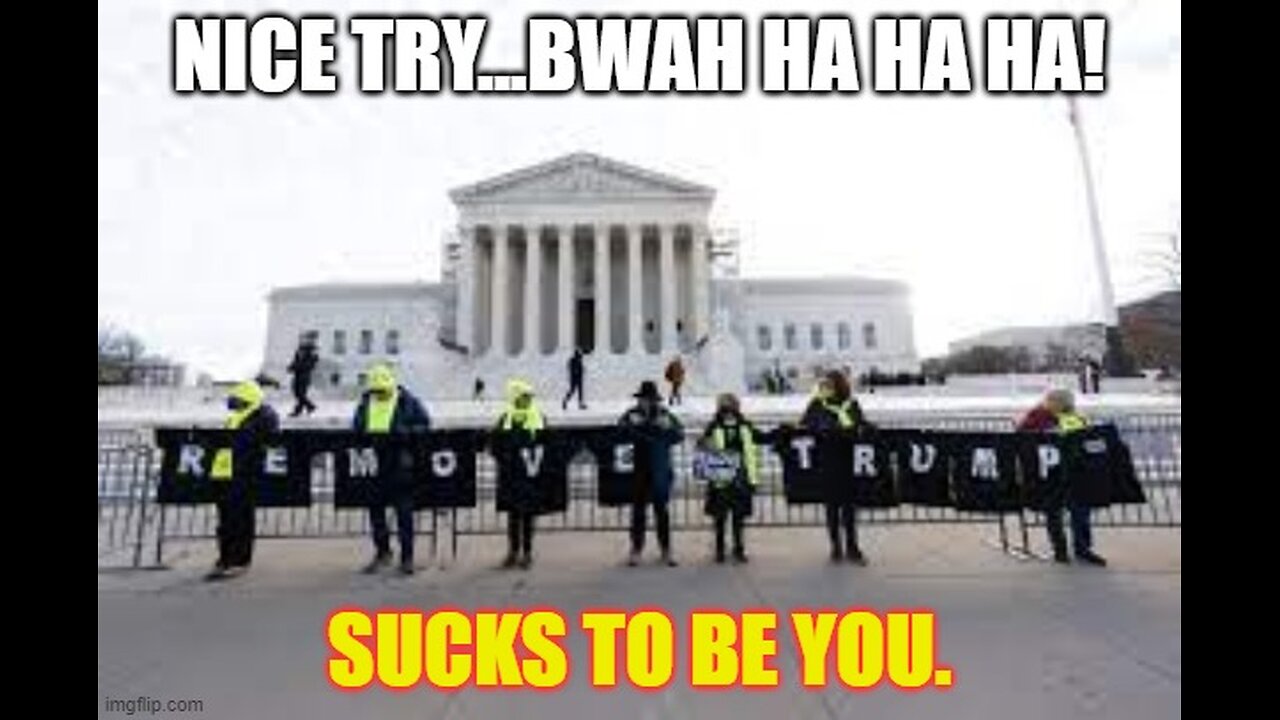 The Supreme Court to Radical state courts keeping Trump off the Ballot. BWAH HA HA!