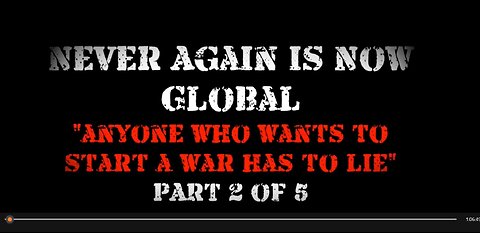 Never Again Is Now Global: Part 2 — Anyone Who Wants To Start A War Has To Lie