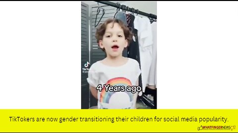 TikTokers are now gender transitioning their children for social media popularity.