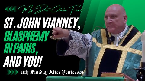 St. John Vianney, Blasphemy In Paris, And You! | 11th Sunday After Pentecost (2024)