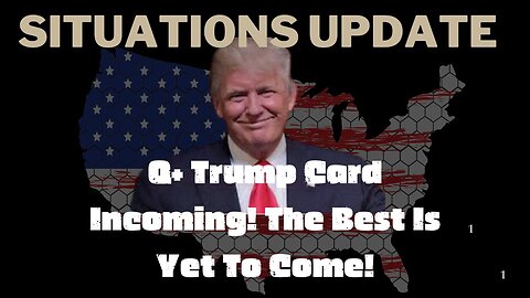 Situation Update: Q+ Trump Card Incoming! The Best Is Yet To Come!!!