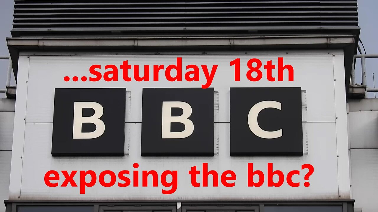 ...saturday 18th exposing the bbc?