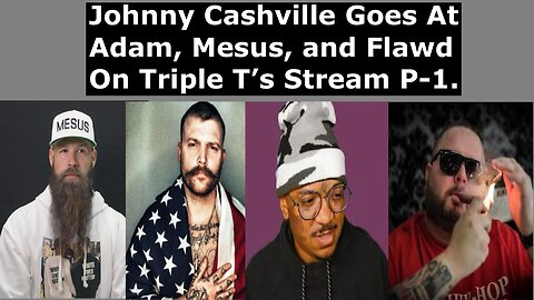 Johnny Cashville goes at Adam Calhoun, Mesus, and Flawd on Triple T’s live stream Part 1.