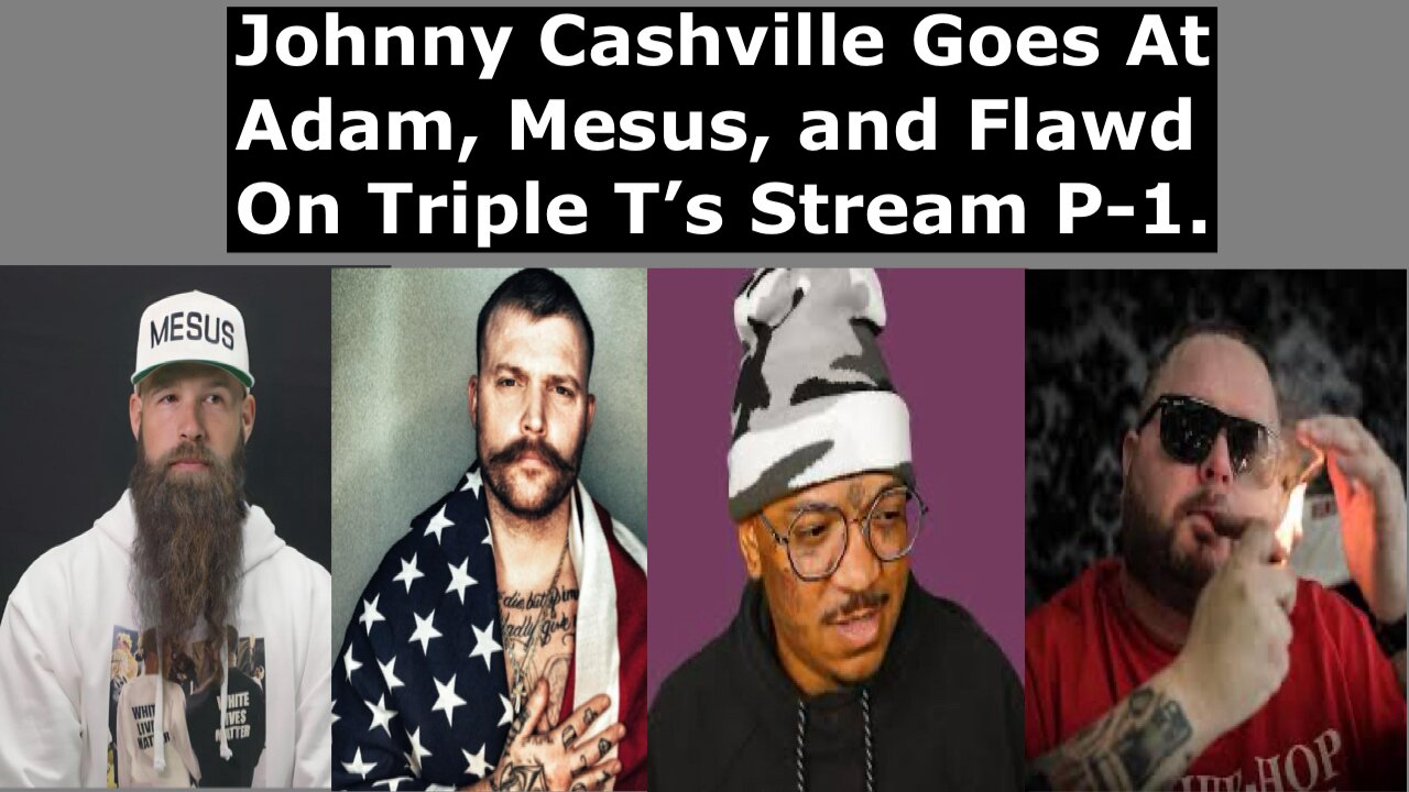 Johnny Cashville goes at Adam Calhoun, Mesus, and Flawd on Triple T’s live stream Part 1.