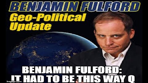 BenFulford SHOKING INTEL: It Had To Be This Way Q!