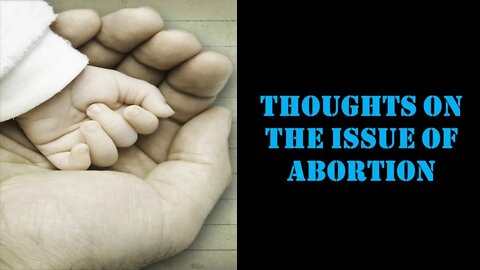 Thoughts on the Issue of Abortion