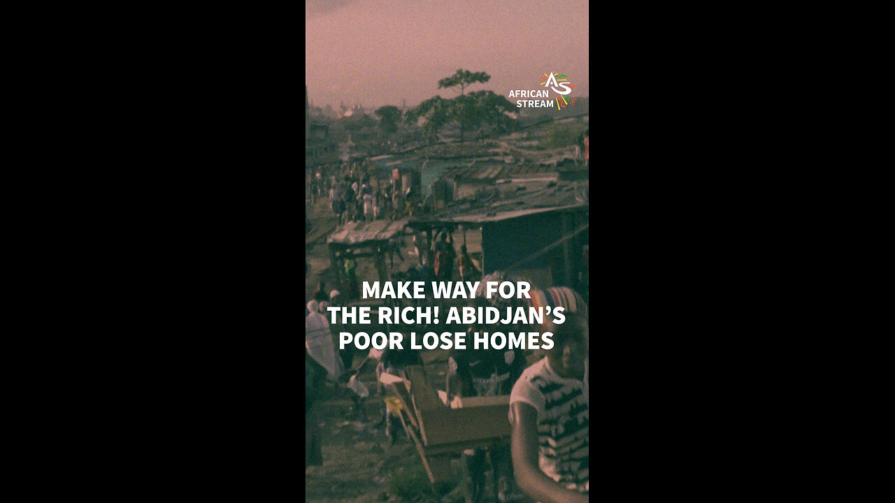 MAKE WAY FOR THE RICH! ABIDJAN’S POOR LOSE HOMES