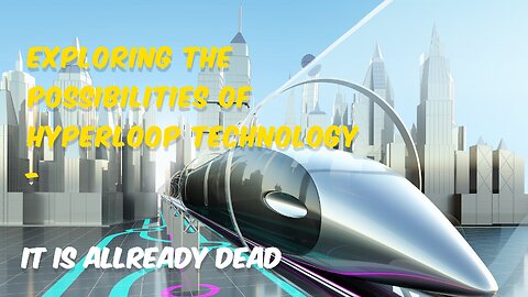 Exploring the Possibilities of Hyperloop Technology - it is allready dead