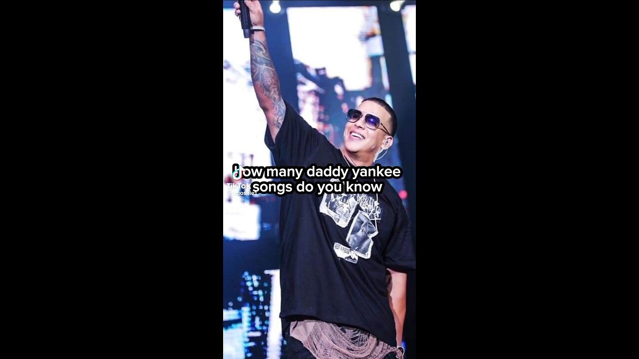 How many dady yankee songs do you know??