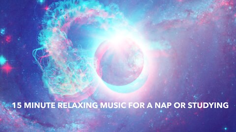 15 MINUTE RELAXING MUSIC FOR A NAP OR STUDYING