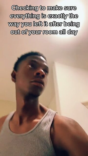 Checking To Make Sure Everything Is Exactly The Way You Left It After Leaving Your Room