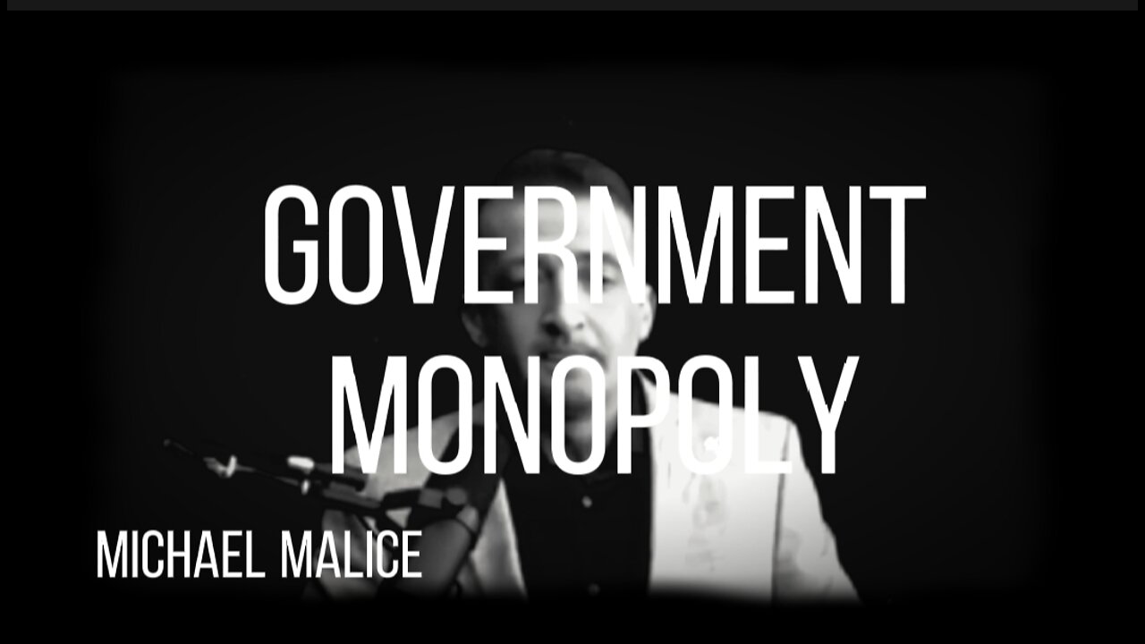 MICHAEL MALICE - GOVERNMENT MONOPOLY