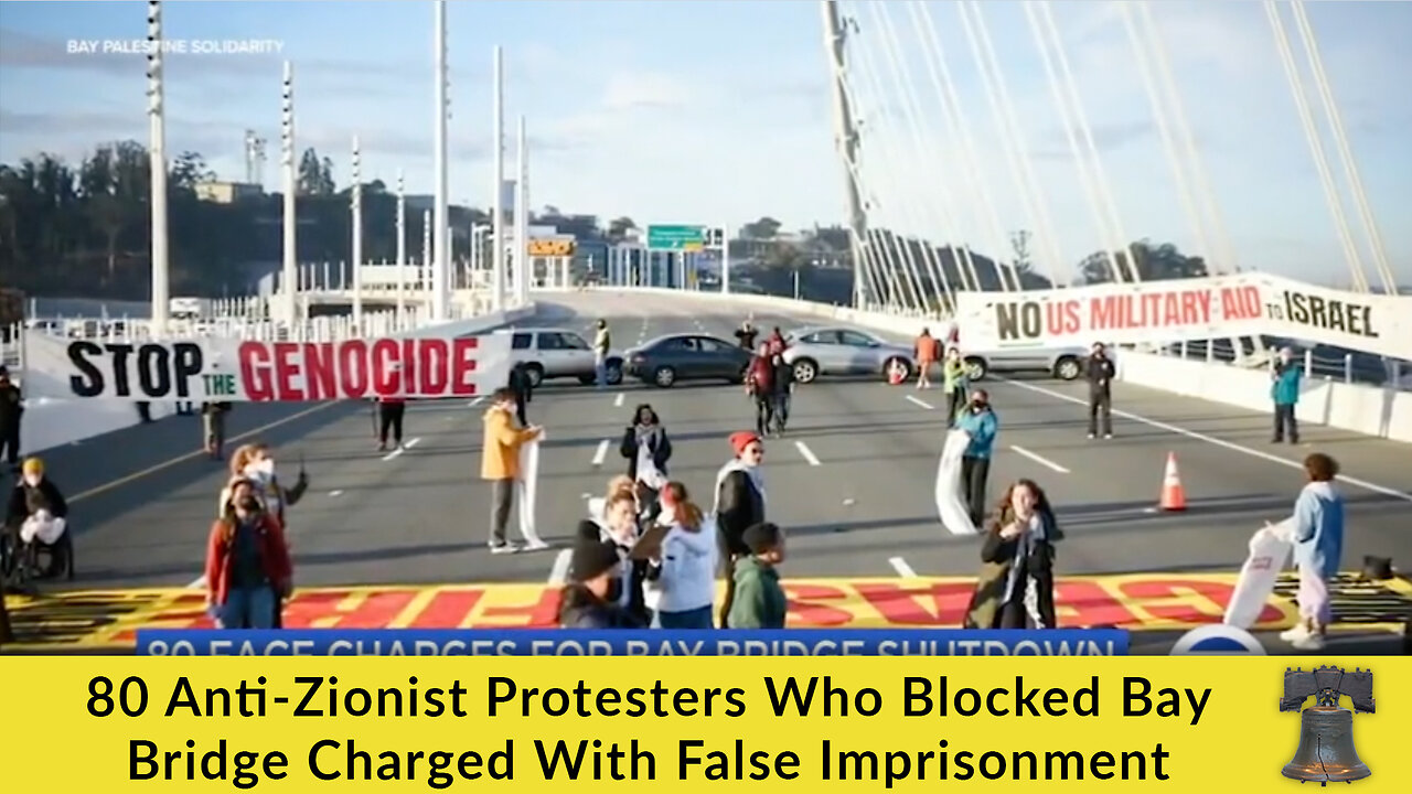 80 Anti-Zionist Protesters Who Blocked Bay Bridge Charged With False Imprisonment