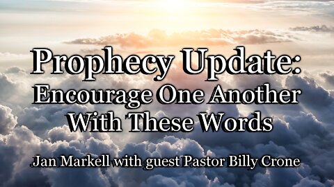 Prophecy Update: Encourage One Another With These Words