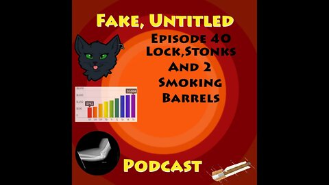 Fake, Untitled Podcast: Episode 40 - Lock, Stonks and 2 Smoking Barrels