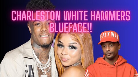 Charleston White Has A Field Day Bashing Blueface