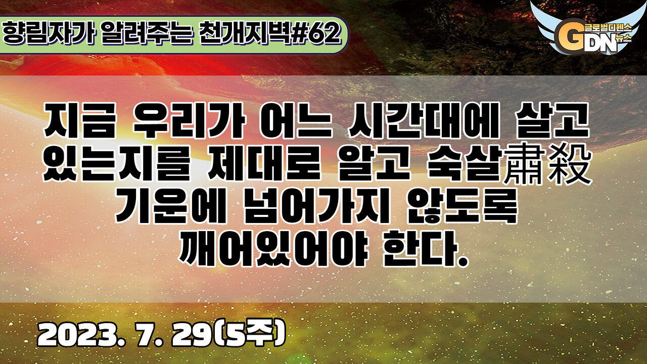 62.지금 우리가 어느 시간대에 살고 있는지를 알고 숙살肅殺 기운에 넘어가지 않도록 깨어있어야 한다[천개지벽]#62