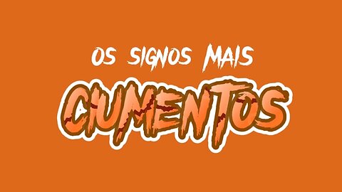 Os signos mais CIUMENTOS.