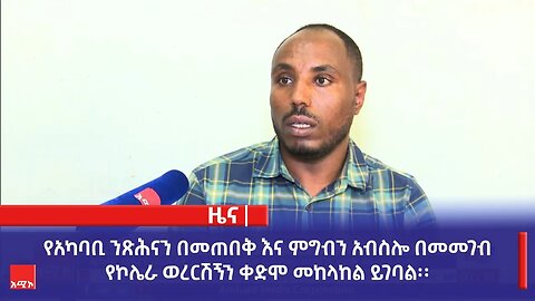የአካባቢ ንጽሕናን በመጠበቅ እና ምግብን አብስሎ በመመገብ የኮሌራ ወረርሽኝን ቀድሞ መከላከል ይገባል፡፡