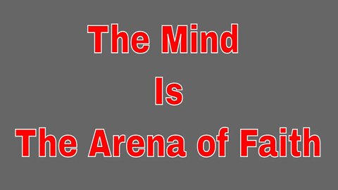 The Mind Is The Arena of Faith