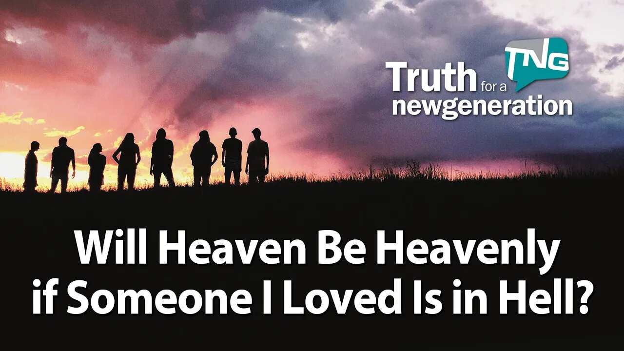 Will Heaven Be Heavenly if Someone I Loved Is in Hell? Truth for a New Generation Episode 443
