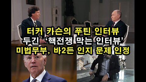 터커 카슨의 푸틴 인터뷰/ 두긴 '핵전쟁 막는 인터뷰'/ 미법무부, 바이든 인지 문제 인정