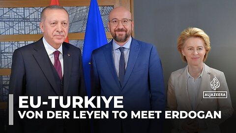 EU-Turkiye relations: EU Commission President to meet Erdogan in Ankara